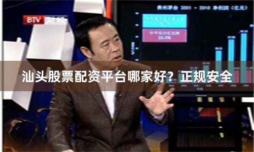 汕头股票配资平台哪家好？正规安全