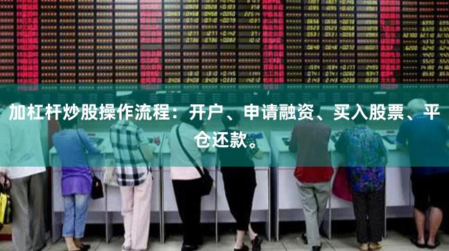 加杠杆炒股操作流程：开户、申请融资、买入股票、平仓还款。