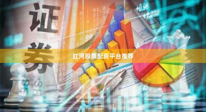 红河股票配资平台推荐